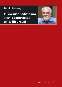 El cosmopolitismo y las geografías de la libertad - David Harvey - Libro