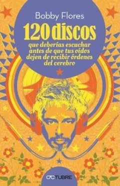 120 discos que deberías escuchar antes de que tus oídos dejen de recibir órdenes del cerebro - Libro