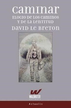 Caminar. Elogio de los caminos y de la lentitud - Davis Le Bretón - Libro