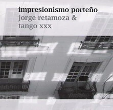 Jorge Retamoza & Tango XXX: Impresionismo porteño - CD