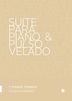 Suite para piano y pulso velado y pianos tiranos - Luciano Supervielle - Libro (Partituras)