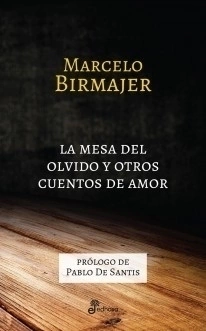 La mesa del olvido y otros cuentos de amor - Marcelo Birmajer - Libro