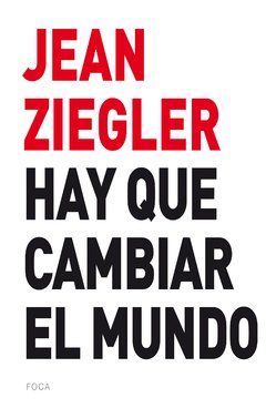 Hay que cambiar el mundo - Jean Ziegler - Libro