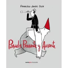 Pasado, presente y ausente - Francisco Javier Olea - Libro