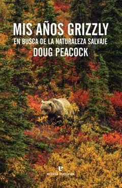 Mis años Grizzly - En busca de la naturaleza salvaje -