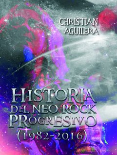 Historia del Neo Rock progresivo - Christian Aguilera - Libro