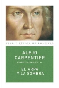 El arpa y la sombre - Narrativa completa VII - Alejo Carpentier
