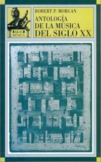 Antología de la música del siglo XX - Robert P. Morgan - Libro