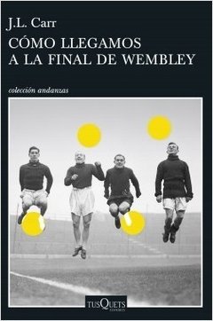 Cómo llegamos a la final de Wembley - J.L. Carr - Libro