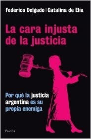 La cara injusta de la Justicia - Federico Delgado / Catalina de Elía - Libro