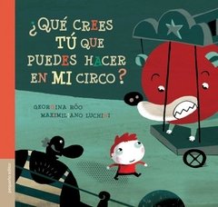 ¿Qué crees tú que puedes hacer en mi circo? - Georgina Rôo - Libro