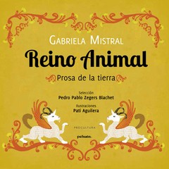 Reino animal - Prosa de la tierra - Gabriela Mistral / Pati Aguilera (Ilustraciones) Libro