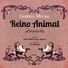 Reino animal - Poesía - Gabriela Mistral / Fito Holloway (Ilustraciones) Libro