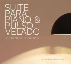 Luciano Supervielle - Suite para piano & pulso velado y pianos tiranos - CD