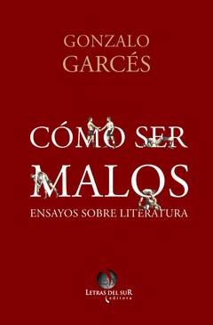 Cómo ser malos - Gonzalo Garcés - Libro