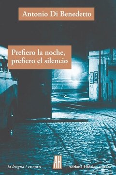 Prefiero la noche, prefiero el silencio - Antonio Di Benedetto - Libro