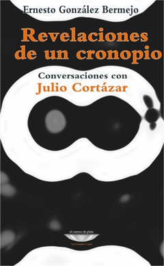 Revelaciones de un cronopio. Conversaciones con Julio Cortázar - Ernesto González Bermejo - Libro