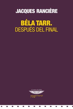 Bela Tarr. Después del Final - Jacques Ranciére - Libro