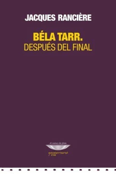 Bela Tarr. Después del Final - Jacques Ranciére - Libro