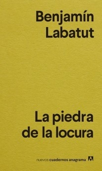 La piedra de la locura - Benjamín Labatut