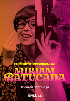 A história incompleta de Miriam Batucada - Ricardo Santhiago