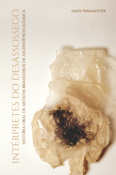 Intérpretes do desassossego: História oral de artistas brasileiros de ascendência judaica - Daisy Perelmutter