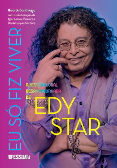 Eu só fiz viver: A história oral desavergonhada de Edy Star - Ricardo Santhiago, Igor Lemos Moreira e Daniel Lopes Saraiva