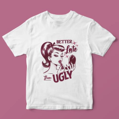 Camiseta Better Late than Ugly - Tlaco Store, A Loja do Fã de Verdade!