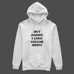 Moletom But daddy i love taylor swift
