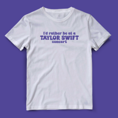 Camiseta I'd rather be at Taylor Swift concert
