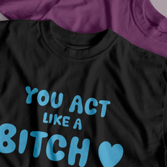 Camiseta You act like a bitch (Sabrina Carpenter) - Tlaco Store, A Loja do Fã de Verdade!