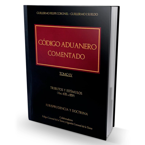 Código Aduanero Comentado - Tomo IV Tributos y Estímulos (art. 635 a 859)