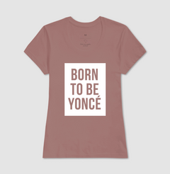 Camiseta Born To Beyonce - loja online