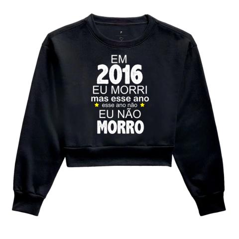 Moletom Cropped 2016 eu Morri mas Esse Ano Eu Não Morro