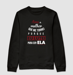 Moletom Amo A Mulher Que Me Tornei na internet