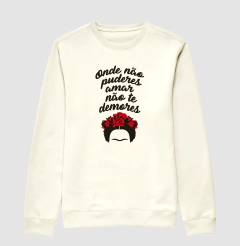 Moletom Frida - Onde Não Puderes Amar - MinKa Camisetas