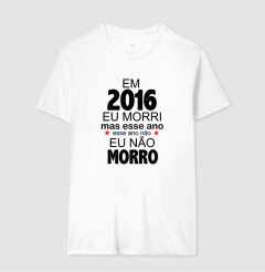 Camiseta 2016 eu Morri mas Esse Ano Eu Não Morro