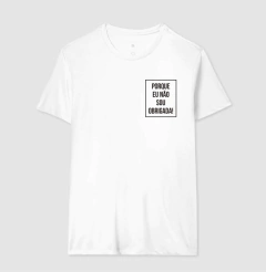 Camiseta Porque Não Sou Obrigada - MinKa Camisetas