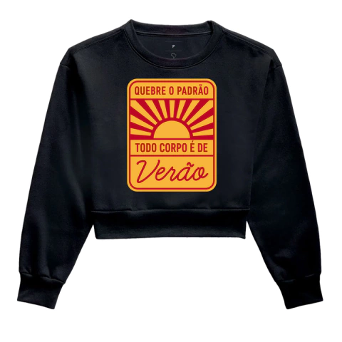 Moletom Cropped Quebre o Padrão, Todo Corpo É de Verão
