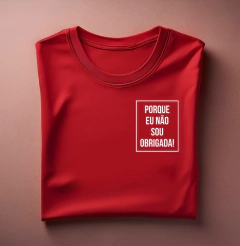 Camiseta Porque Não Sou Obrigada