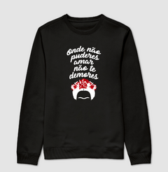 Moletom Frida - Onde Não Puderes Amar - MinKa Camisetas