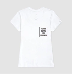 Camiseta Porque Não Sou Obrigada
