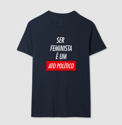 Camiseta Ser Feminista É Um Ato Político - loja online
