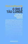 O RIO E TAO LONGE: CARTAS A FERNANDO SABINO - 1ªED.(2011)