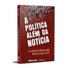 A Política Além da Notícia e a Guerra Declarada contra Lula e o PT