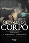 História do Corpo. Da Revolução a Grande Guerra - Volume 2