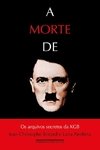 A MORTE DE HITLER - OS ARQUIVOS SECRETOS DA KGB