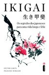 IKIGAI - OS SEGREDOS DOS JAPONESES PARA UMA VIDA LONGA E FELIZ