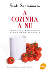 A COZINHA A NU: UMA VISÃO RENOVADORA DO MUNDO DA GASTRONOMIA - 1ª ED.