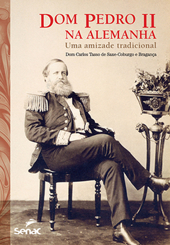 DOM PEDRO II NA ALEMANHA: UMA AMIZADE TRADICIONAL - 1ª ED.